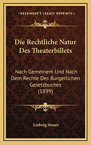 Die Rechtliche Natur Des Theaterbillets: Nach Gemeinem Und Nach Dem Rechte Des Burgerlichen Gesetzbuches (1899) (German Edition)