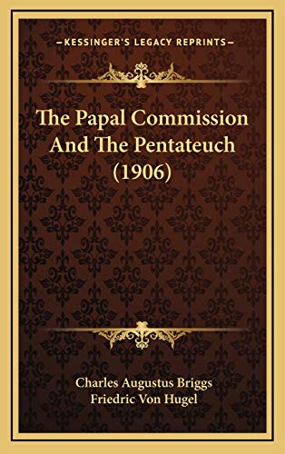 The Papal Commission And The Pentateuch (1906) (9781168805287) by Briggs, Charles Augustus; Hugel, Friedric Von