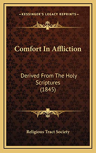 Comfort In Affliction: Derived From The Holy Scriptures (1845) (9781168807915) by Religious Tract Society