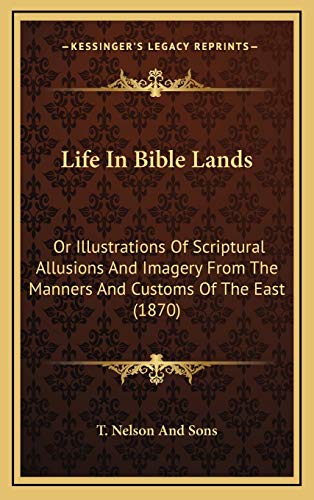 9781168808240: Life In Bible Lands: Or Illustrations Of Scriptural Allusions And Imagery From The Manners And Customs Of The East (1870)