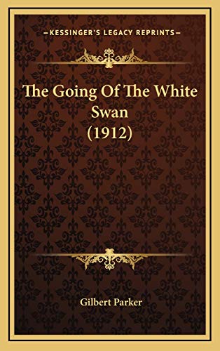 The Going Of The White Swan (1912) (9781168808752) by Parker, Gilbert