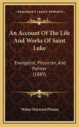 Imagen de archivo de An Account of the Life and Works of Saint Luke: Evangelist, Physician, and Painter (1889) a la venta por THE SAINT BOOKSTORE