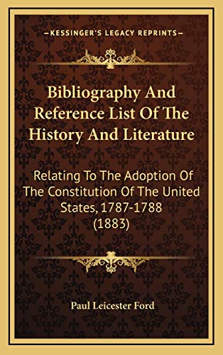 Bibliography And Reference List Of The History And Literature: Relating To The Adoption Of The Constitution Of The United States, 1787-1788 (1883) (9781168811936) by Ford, Paul Leicester