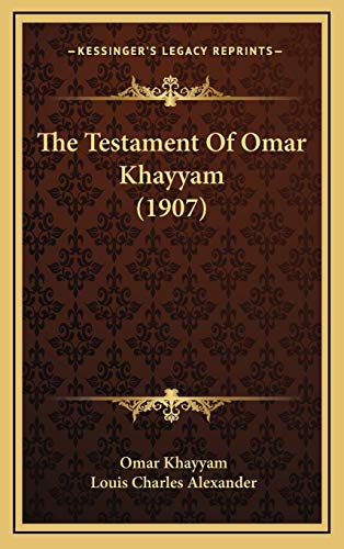 The Testament Of Omar Khayyam (1907) (9781168812223) by Khayyam, Omar; Alexander, Louis Charles