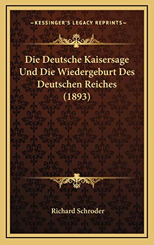 Die Deutsche Kaisersage Und Die Wiedergeburt Des Deutschen Reiches (1893) (German Edition) (9781168821195) by Schroder, Richard