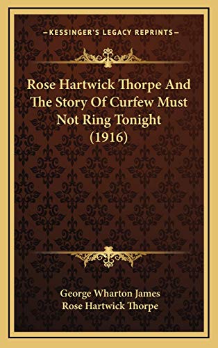 Rose Hartwick Thorpe And The Story Of Curfew Must Not Ring Tonight (1916) (9781168824394) by James, George Wharton; Thorpe, Rose Hartwick