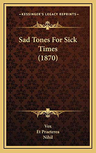 Sad Tones For Sick Times (1870) (9781168826206) by Vox; Et Praeterea; Nihil