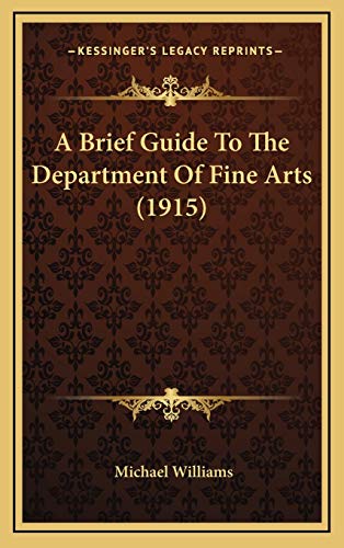 A Brief Guide To The Department Of Fine Arts (1915) (9781168826619) by Williams, Michael