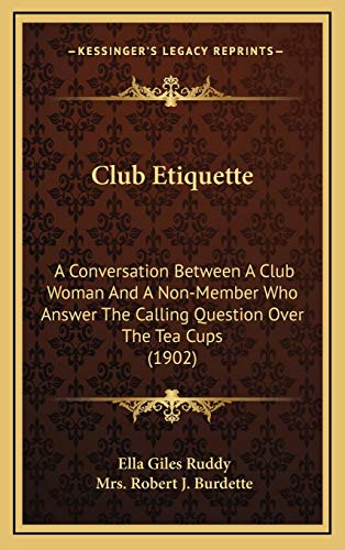 Club Etiquette: A Conversation Between A Club Woman And A Non-Member Who Answer The Calling Question Over The Tea Cups (1902) (9781168827135) by Ruddy, Ella Giles