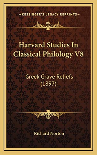 Harvard Studies In Classical Philology V8: Greek Grave Reliefs (1897) (9781168827463) by Norton, Richard