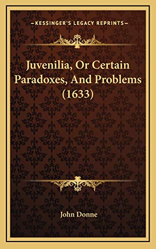 Juvenilia, Or Certain Paradoxes, And Problems (1633) (9781168828323) by Donne, John