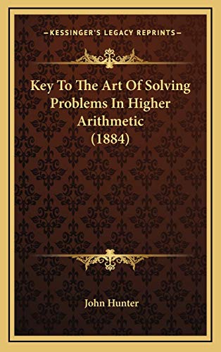 Key To The Art Of Solving Problems In Higher Arithmetic (1884) (9781168829450) by Hunter, John