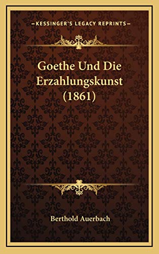 Goethe Und Die Erzahlungskunst (1861) (German Edition) (9781168835482) by Auerbach, Berthold