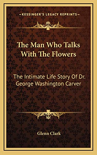9781168841711: The Man Who Talks With The Flowers: The Intimate Life Story Of Dr. George Washington Carver