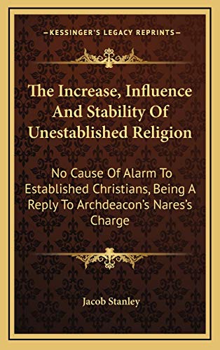 9781168842268: The Increase, Influence And Stability Of Unestablished Religion: No Cause Of Alarm To Established Christians, Being A Reply To Archdeacon's Nares's Charge