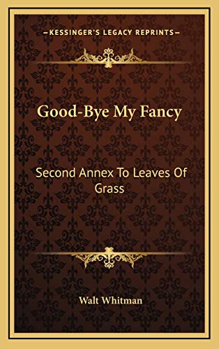9781168842510: Good-Bye My Fancy: Second Annex To Leaves Of Grass