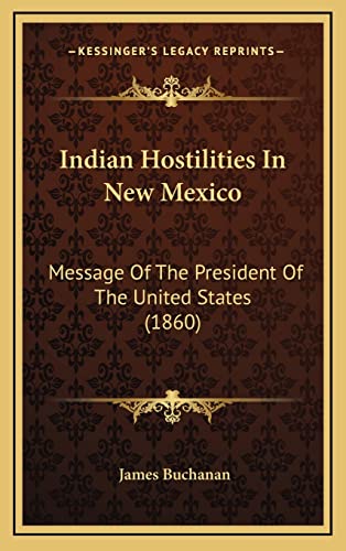 Indian Hostilities In New Mexico: Message Of The President Of The United States (1860) (9781168843012) by Buchanan, James