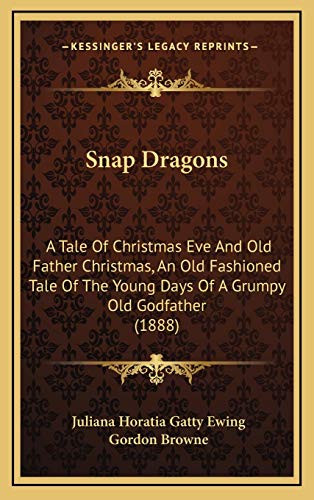 Snap Dragons: A Tale Of Christmas Eve And Old Father Christmas, An Old Fashioned Tale Of The Young Days Of A Grumpy Old Godfather (1888) (9781168843425) by Ewing, Juliana Horatia Gatty