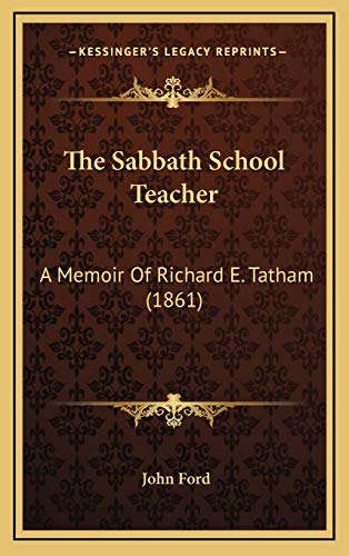 The Sabbath School Teacher: A Memoir Of Richard E. Tatham (1861) (9781168844613) by Ford, John