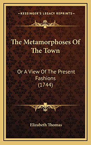 The Metamorphoses Of The Town: Or A View Of The Present Fashions (1744) (9781168846099) by Thomas, Elizabeth