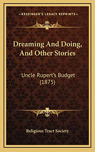 Dreaming And Doing, And Other Stories: Uncle Rupert's Budget (1875) (9781168849526) by Religious Tract Society