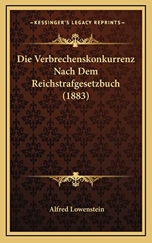 Die Verbrechenskonkurrenz Nach Dem Reichstrafgesetzbuch (1883) - Lowenstein, Alfred