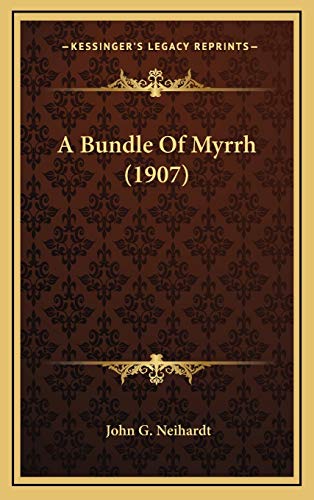 A Bundle Of Myrrh (1907) (9781168857439) by Neihardt, John G