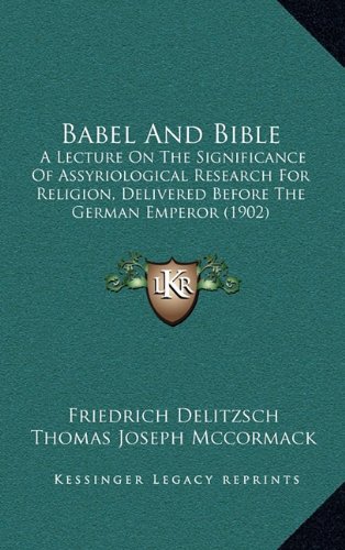 9781168857859: Babel And Bible: A Lecture On The Significance Of Assyriological Research For Religion, Delivered Before The German Emperor (1902)