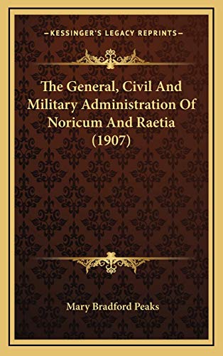 9781168860453: The General, Civil And Military Administration Of Noricum And Raetia (1907)