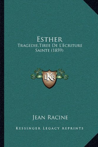 Esther: Tragedie, Tiree de L'Ecriture Sainte (1859) (French Edition) (9781168861542) by Racine, Jean Baptiste