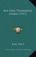 Auf Den Trummern Stobis 1917 German Edition - Karl Hald