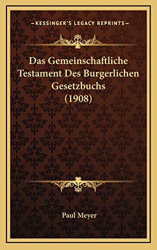 Das Gemeinschaftliche Testament Des Burgerlichen Gesetzbuchs (1908) (German Edition) (9781168866752) by Meyer, Paul