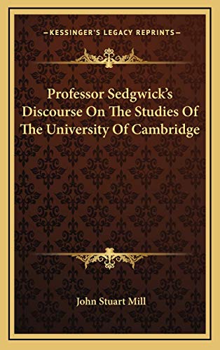 Professor Sedgwick's Discourse On The Studies Of The University Of Cambridge (9781168869746) by Mill, John Stuart