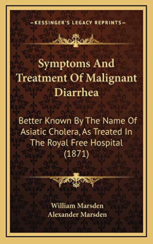 Symptoms And Treatment Of Malignant Diarrhea: Better Known By The Name Of Asiatic Cholera, As Treated In The Royal Free Hospital (1871) (9781168873743) by Marsden, William