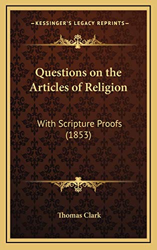 Questions on the Articles of Religion: With Scripture Proofs (1853) (9781168875297) by Clark, Thomas A.