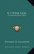 If I Were God: A Conversation (1897) (9781168879578) by Le Gallienne, Richard
