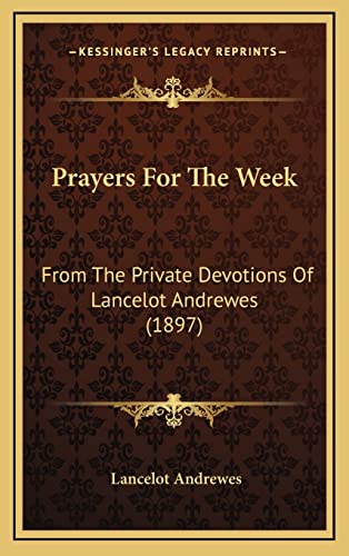 Prayers For The Week: From The Private Devotions Of Lancelot Andrewes (1897) (9781168879820) by Andrewes, Lancelot