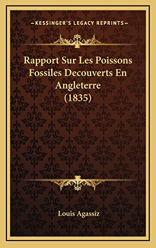 Rapport Sur Les Poissons Fossiles Decouverts En Angleterre (1835) (French Edition) (9781168881991) by Agassiz, Louis