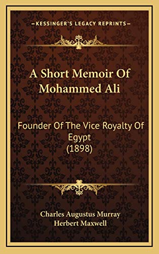 9781168890450: A Short Memoir Of Mohammed Ali: Founder Of The Vice Royalty Of Egypt (1898)