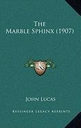 The Marble Sphinx (1907) (9781168891426) by Lucas, John