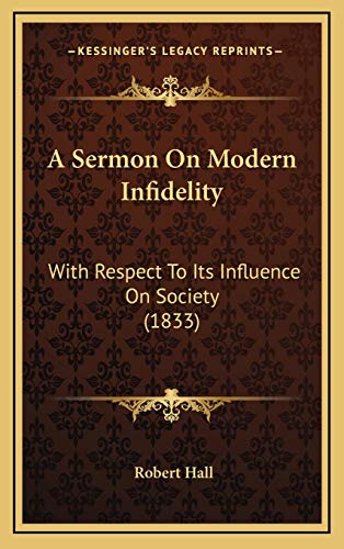 A Sermon On Modern Infidelity: With Respect To Its Influence On Society (1833) (9781168893970) by Hall, Robert