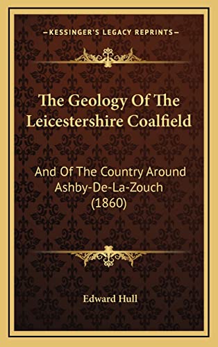 9781168896841: The Geology Of The Leicestershire Coalfield: And Of The Country Around Ashby-De-La-Zouch (1860)
