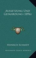 Aussetzung Und Gefahrdung (1896) (German Edition) (9781168898623) by Schmidt, Heinrich