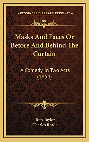 Masks And Faces Or Before And Behind The Curtain: A Comedy, In Two Acts (1854) (9781168905109) by Taylor, Tom; Reade, Charles