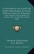 A Historical Account Of Some Memorable Actions, Particularly In Virginia: Also Against The Admiral Of Algier, And In The East Indies (1882) (9781168906045) by Grantham, Thomas