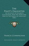 9781168906885: The Pilot's Daughter: An Account Of Elizabeth Cullingham, Who Was Born And Died In The Parish Of Lowestoft (1841)