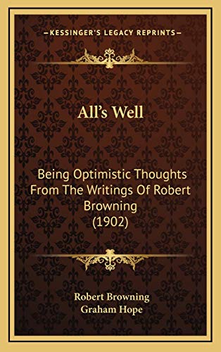 All's Well: Being Optimistic Thoughts From The Writings Of Robert Browning (1902) (9781168907653) by Browning, Robert