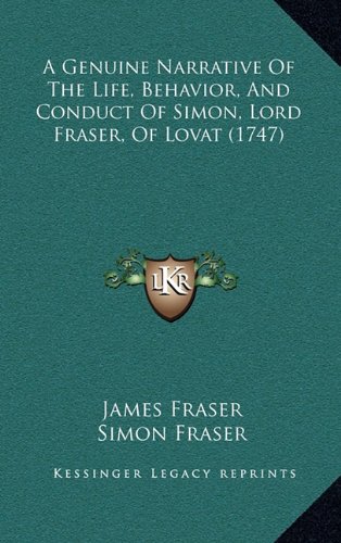 A Genuine Narrative Of The Life, Behavior, And Conduct Of Simon, Lord Fraser, Of Lovat (1747) (9781168908520) by Fraser, James; Fraser, Simon