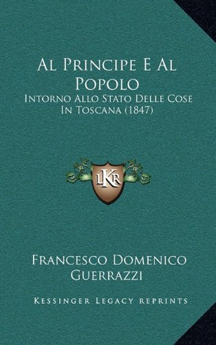 9781168912206: Al Principe E Al Popolo: Intorno Allo Stato Delle Cose In Toscana (1847) (Italian Edition)