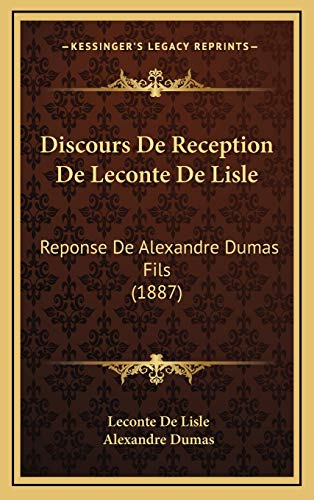 Discours De Reception De Leconte De Lisle: Reponse De Alexandre Dumas Fils (1887) (French Edition) (9781168914194) by De Lisle, Leconte; Dumas, Alexandre